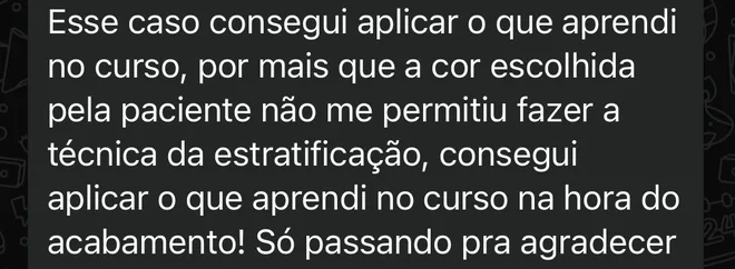 Mensagem de Elton no grupo da turma: esse caso consegui aplicar o que aprendi no curso; por mais que a cor escolhida pela paciente não me permitiu fazer a técnica da estratificação, consegui aplicar o que aprendi no curso na hora do acabamento.